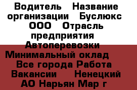 Водитель › Название организации ­ Буслюкс, ООО › Отрасль предприятия ­ Автоперевозки › Минимальный оклад ­ 1 - Все города Работа » Вакансии   . Ненецкий АО,Нарьян-Мар г.